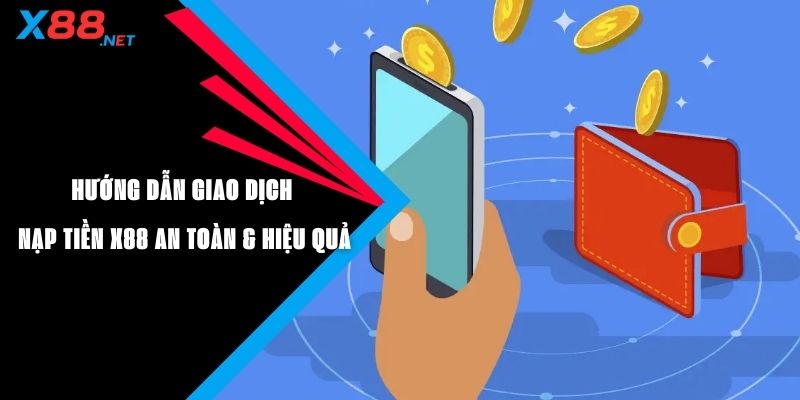 Hướng Dẫn Giao Dịch Nạp Tiền X88 An Toàn & Hiệu Quả